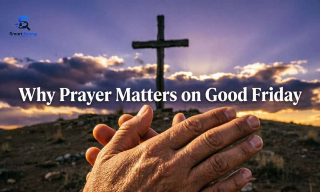 Why Prayer Matters on Good Friday